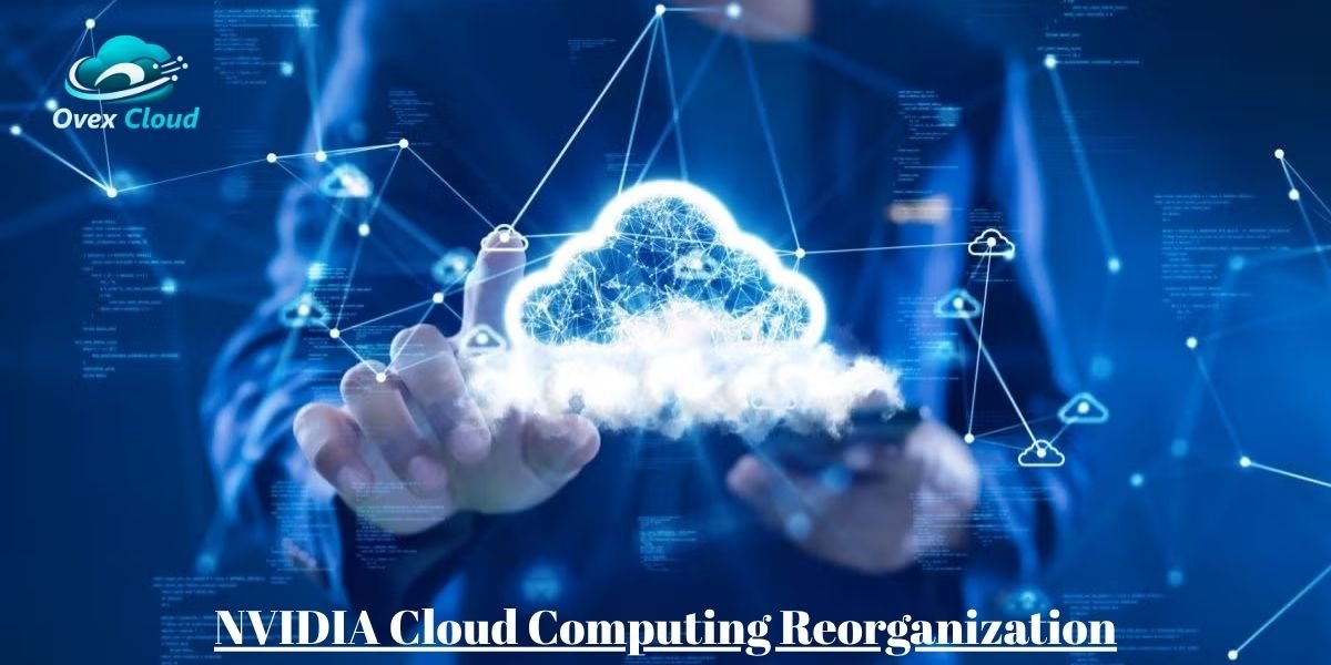 NVIDIA Cloud Computing Reorganization