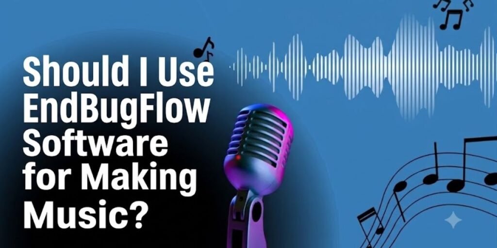 Should I Use EndBugFlow Software for Making Music?