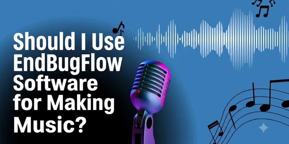 Should I Use EndBugFlow Software for Making Music?
