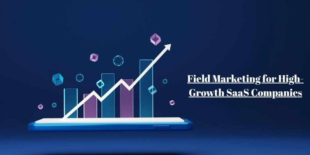 Field Marketing for High-Growth SaaS Companies